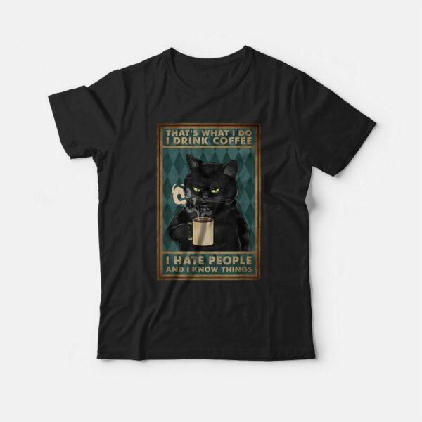 Black Cat That What’s I Do I Drink Coffee I Hate People and I Know Things T-shirt