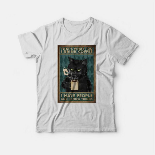 Black Cat That What’s I Do I Drink Coffee I Hate People and I Know Things T-shirt
