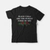 Black Girls Are The Purest Form Of Art T-Shirt