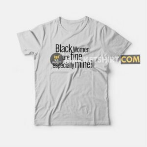 Black Women Are Fine Especially Mine T-shirt 2 Black Women Are Fine Especially Mine T shirt 3