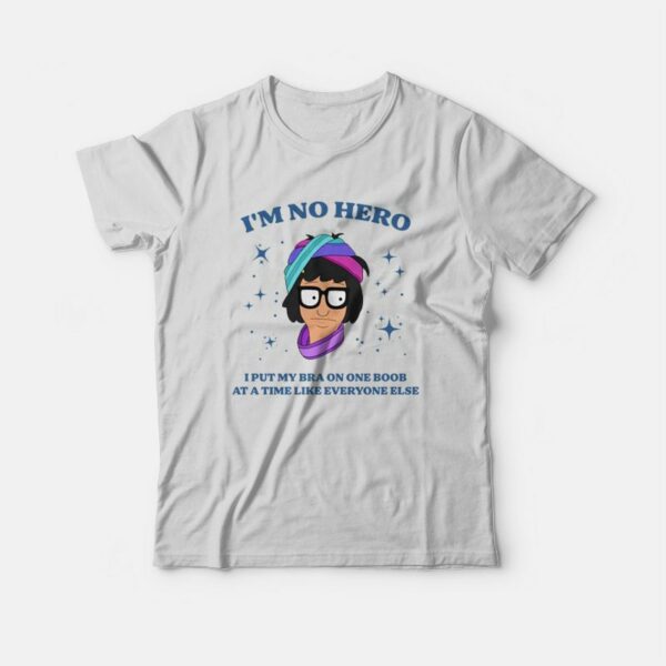 Bob’s Burgers I’m No Hero I Put My Bra One Boob At A Time Like Everyone Else T-Shirt