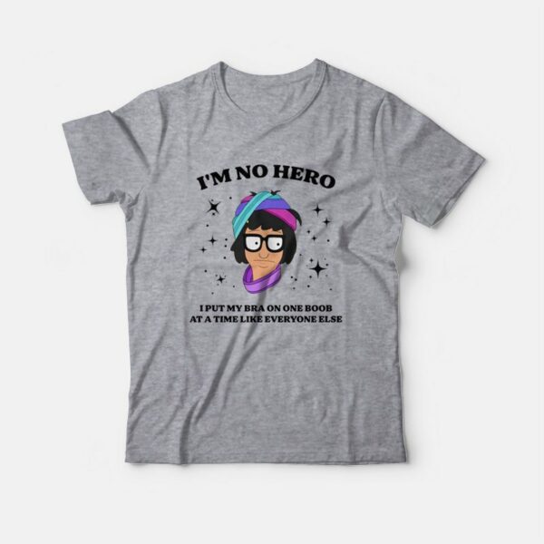 Bob’s Burgers I’m No Hero I Put My Bra One Boob At A Time Like Everyone Else T-Shirt