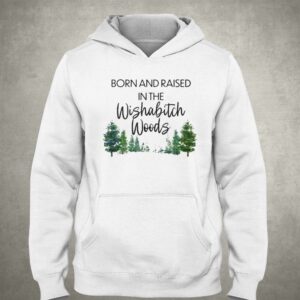 Born And Raised In The Wishabitch Woods Shirt 3
