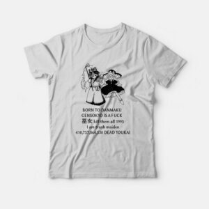 Born To Danmaku Gensokyo Is A Fuck Kill Them All 1995 I am Trash Maiden T-Shirt Born To Danmaku Gensokyo Is A Fuck Kill Them All 1995 I am Trash Maiden T-Shirt