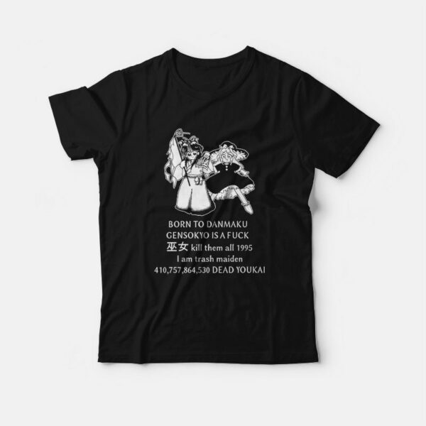 Born To Danmaku Gensokyo Is A Fuck Kill Them All 1995 I am Trash Maiden T-Shirt