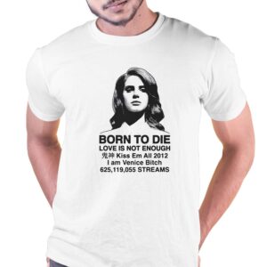 Born To Die Love Is Not Enough Kiss Em All 2012 Shirt