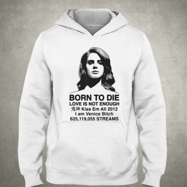 Born To Die Love Is Not Enough Kiss Em All 2012 Shirt