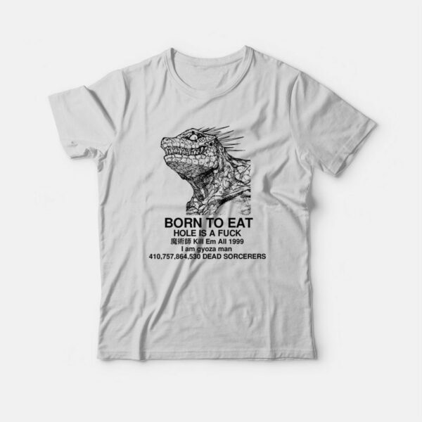 Born To Eat Hole Is A Fuck Kill Em All 1999 I Am Gyoza Man T-Shirt