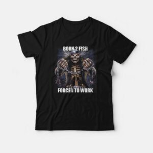Born To Fish Forced to Work T-Shirt Born To Fish Forced to Work T-Shirt