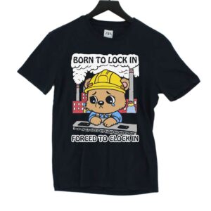 Born To Lock In Forced To Clock In Shirt