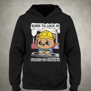 Born To Lock In Forced To Clock In Shirt 2 Born To Lock In Forced To Clock In Shirt 3