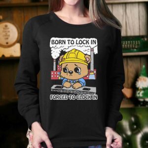 Born To Lock In Forced To Clock In Shirt 3 Born To Lock In Forced To Clock In Shirt 4