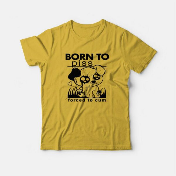 Born To Piss Forced To Cum T-Shirt