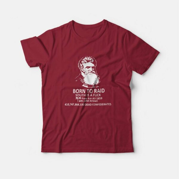 Born To Raid South Is A Fuck Free Em All 1859 I Am John Brown T-Shirt