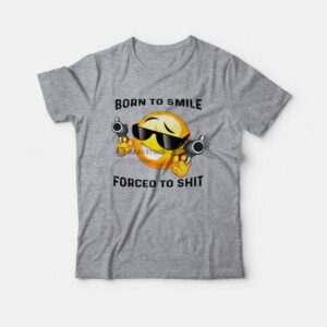 Born To Smile Forced To Shit T-Shirt
