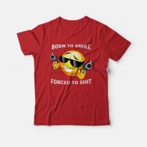 Born To Smile Forced To Shit T Shirt 3