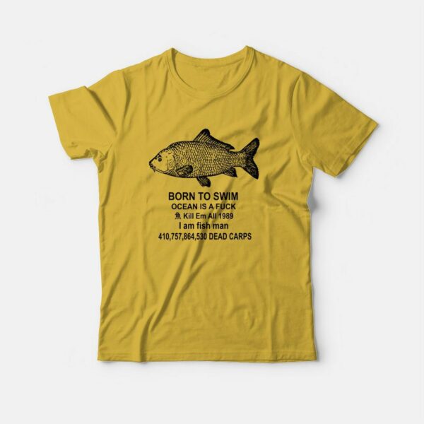 Born To Swim Ocean Is A Fuck Kill Em All 1989 I Am Fish Man T-Shirt