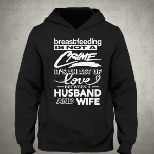Breastfeeding Is Not A Crime Its An Act Of Love Between A Husband And Wife Shirt 3