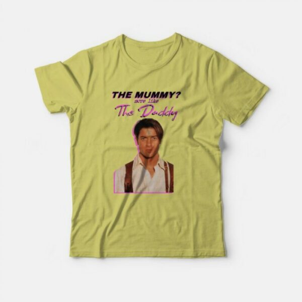 Brendan Fraser The Mummy More Like the Daddy T-Shirt