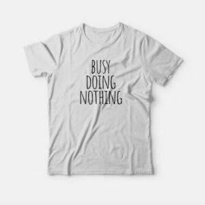 Busy Doing Nothing T shirt 3