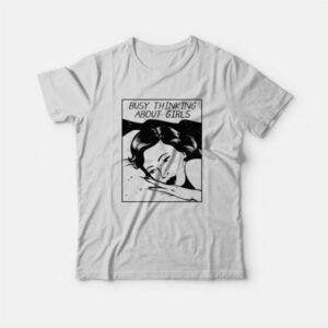 Busy Thinking About Girls T-Shirt 2 Busy Thinking About Girls T Shirt 3