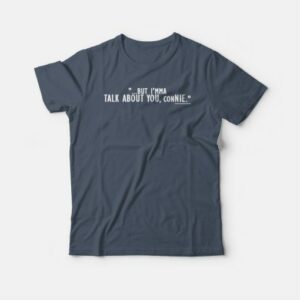 But Imma Talk About You Connie Funny T shirt 4
