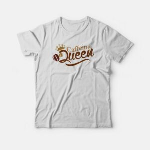 Caffeine Queen Graphic T shirt 1