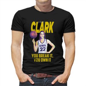 Caitlin Clark You Break It You Own It T-shirt