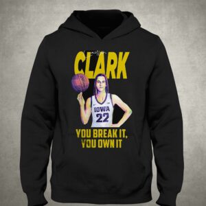 Caitlin Clark You Break It You Own It T-shirt 2 Caitlin Clark You Break It You Own It T shirt 3