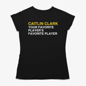 Caitlin Clark Your Favorite Players Favorite Player Shirt