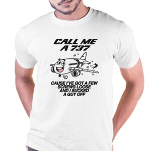 Call Me A 737 Cause I’ve Got A Few Screws Loose And I Sucked A Guy Off Shirt Call Me A 737 Cause I’ve Got A Few Screws Loose And I Sucked A Guy Off Shirt