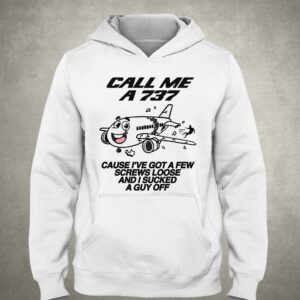 Call Me A 737 Cause I've Got A Few Screws Loose And I Sucked A Guy Off Shirt 2 Call Me A 737 Cause Ive Got A Few Screws Loose And I Sucked A Guy Off Shirt 3