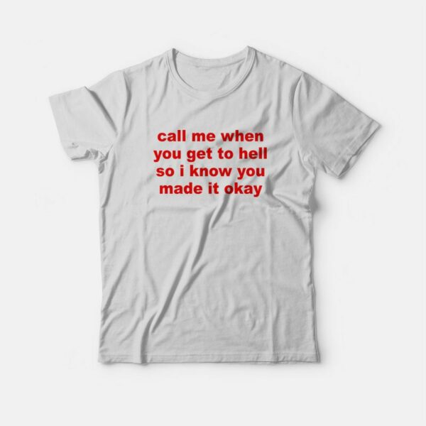 Call Me When You Get To Hell So I Know You Made It Okay T-Shirt