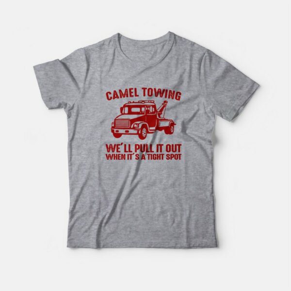 Camel Towing Company II We’ll Pull It Out When It’s In A Tight Spot T-Shirt