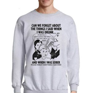 Can We Forget About The Things I Said When I Was Drunk Shirt 4
