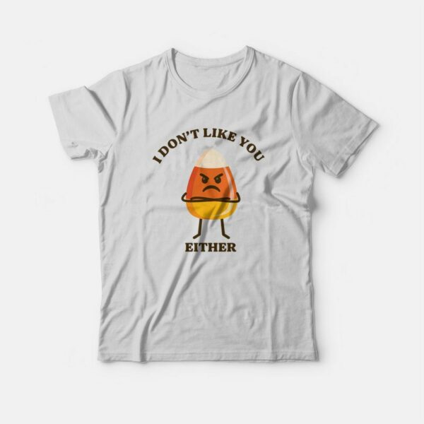 Candy Corn I Don’t Like You Either T-Shirt