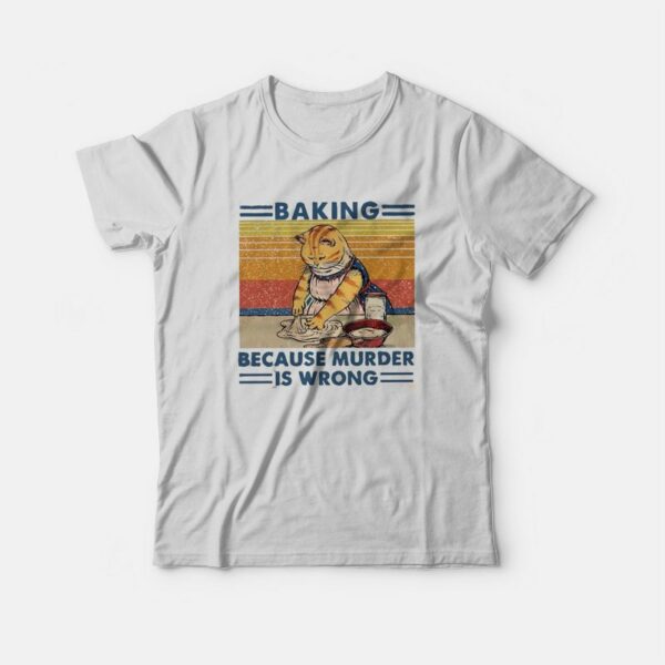 Cat Baking Because Murder Is Wrong T-Shirt