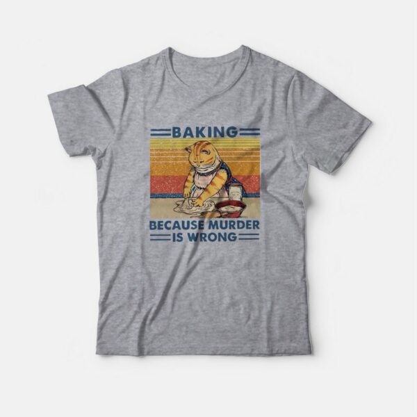 Cat Baking Because Murder Is Wrong T-Shirt