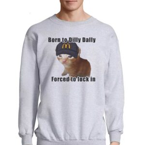 Cat Born To Dilly Dally Forced To Lock In Shirt 4