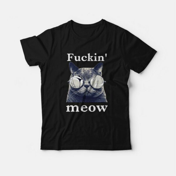 Cat Fuckin’ Meow T-Shirt