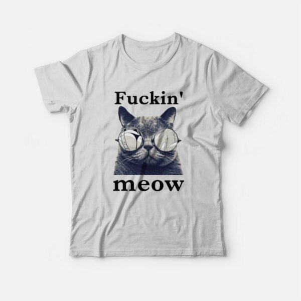 Cat Fuckin’ Meow T-Shirt