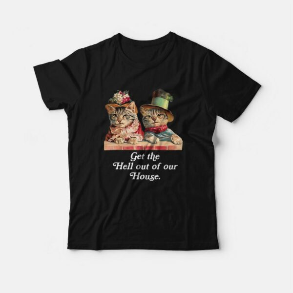 Cat Get The Hell Out Of Our House T-Shirt