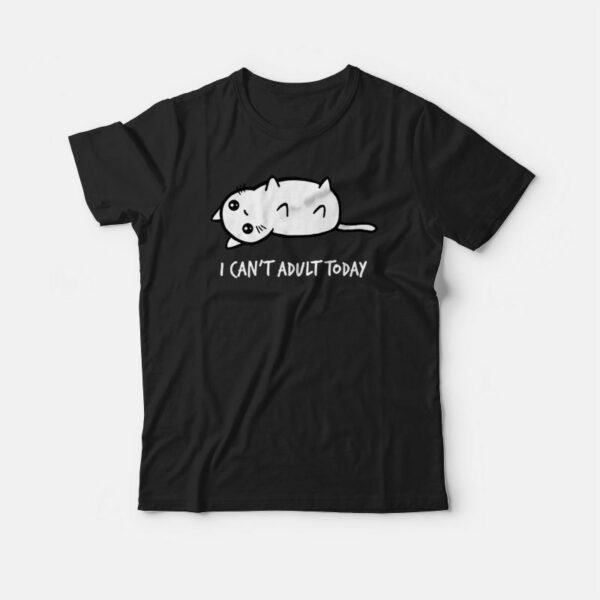 Cat I Can’t Adult Today T-shirt