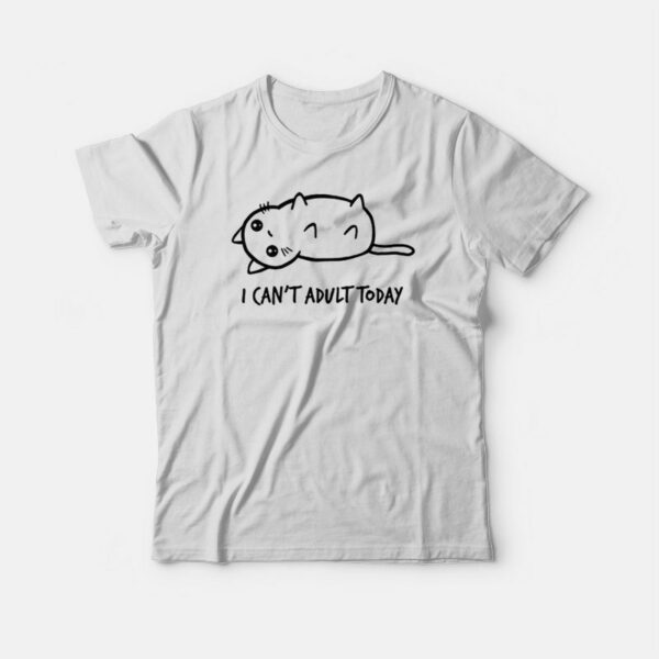 Cat I Can’t Adult Today T-shirt