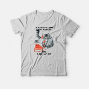 Cat If You Don’t Like My Attitude Dial 1 800 Eat Shit T-Shirt