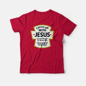 Catch Up With Jesus T-shirt Catch Up With Jesus T-shirt