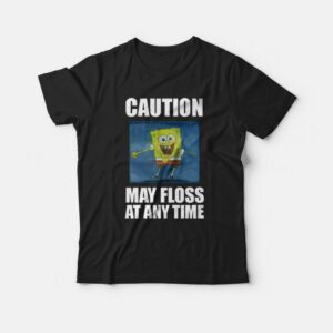 Caution May Floss At Any Time Spongebob T-shirt Caution May Floss At Any Time Spongebob T-shirt