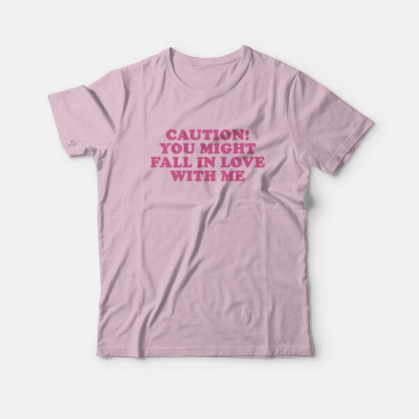 Caution You Might Fall In Love With Me T-Shirt