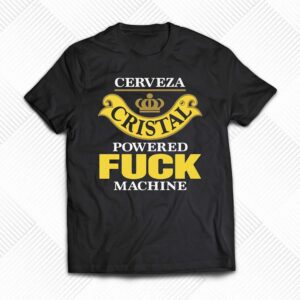 Cerveza Cristal Powered Fuck Machine Shirt