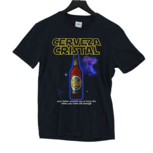 Cerveza Cristal Your Father Wanted You To Have This When You Were Old Enough Shirt